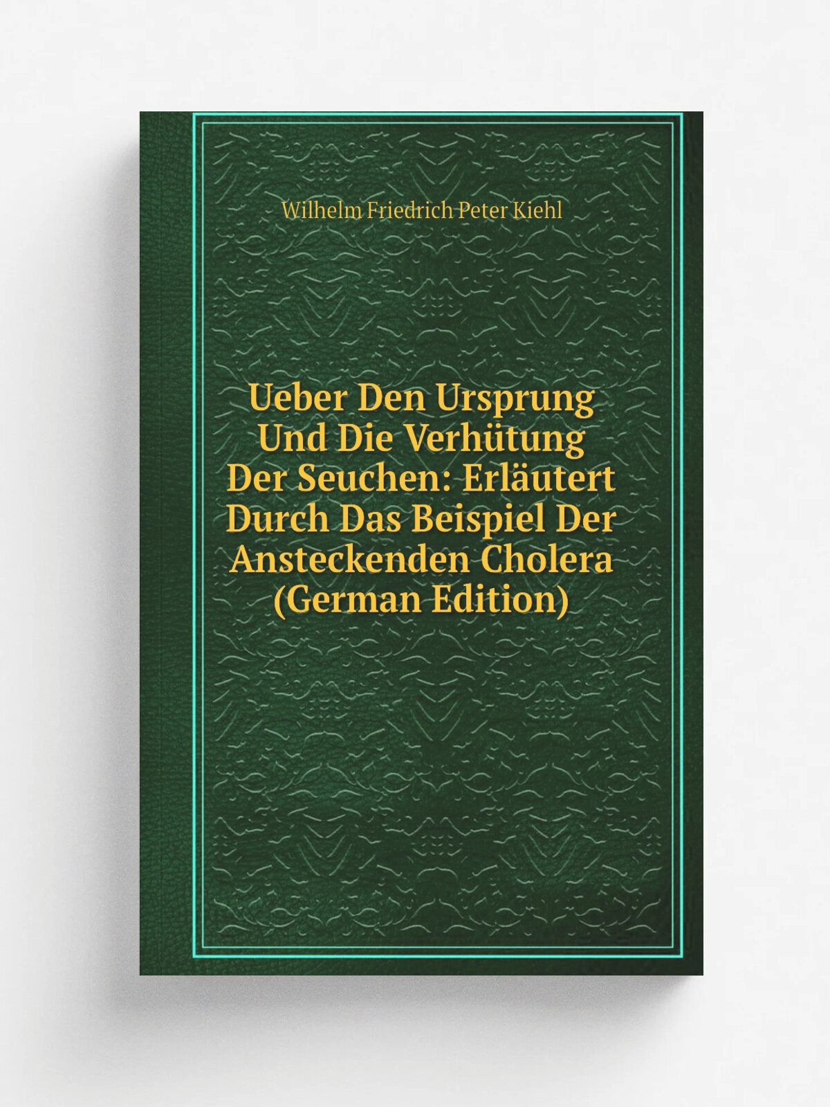 Ueber Den Ursprung Und Die Verh.tung Der Seuchen: Erl.utert Durch Das Beispiel Der Ansteckenden Cholera (German Edition) | Wilhelm Friedrich Peter K…