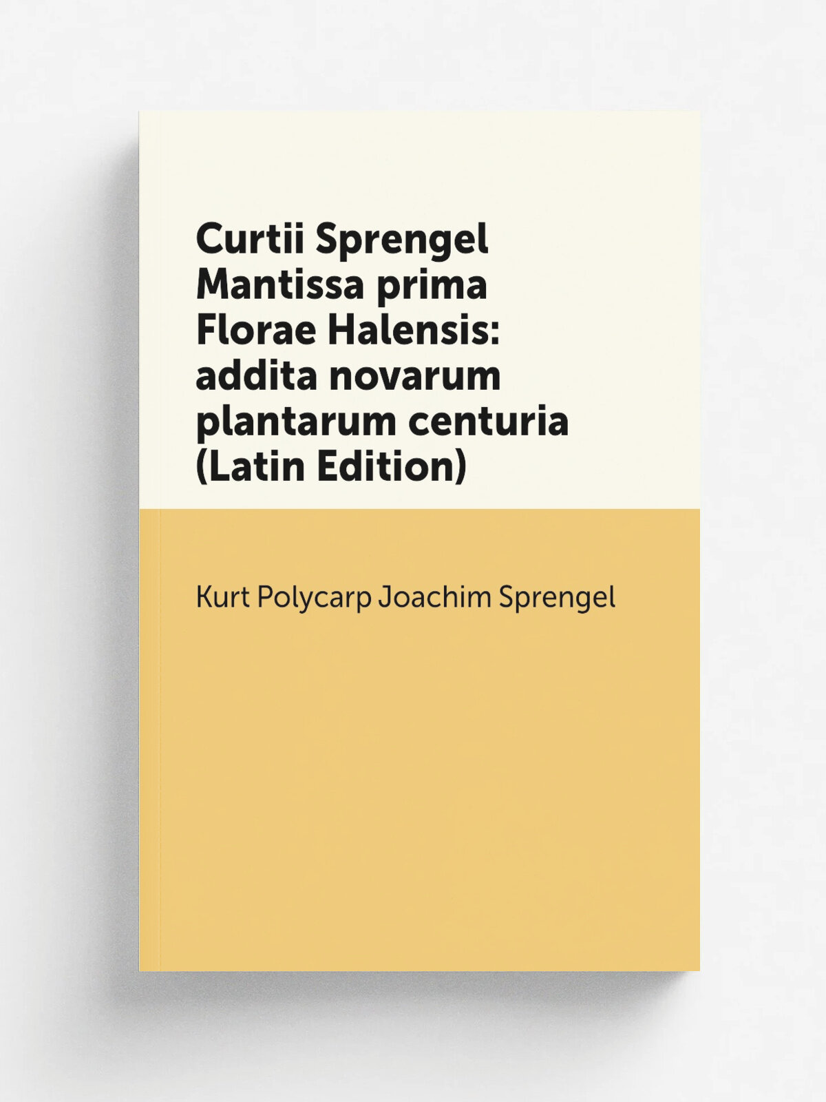 Curtii Sprengel Mantissa prima Florae Halensis: addita novarum plantarum centuria (Latin Edition)
