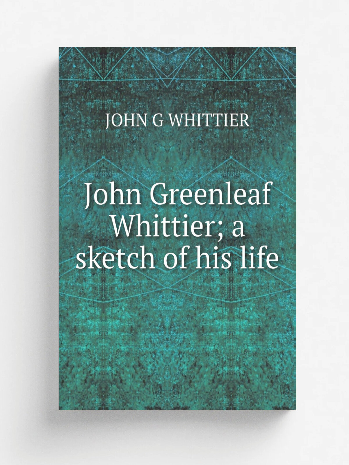 John Greenleaf Whittier; a sketch of his life