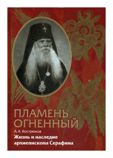 Пламень огненный. Жизнь и наследие архиепископа Серафима (Соболева) - фото №1