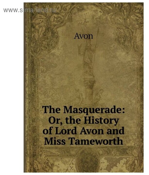 The Masquerade: Or the History of Lord Avon and Miss Tameworth