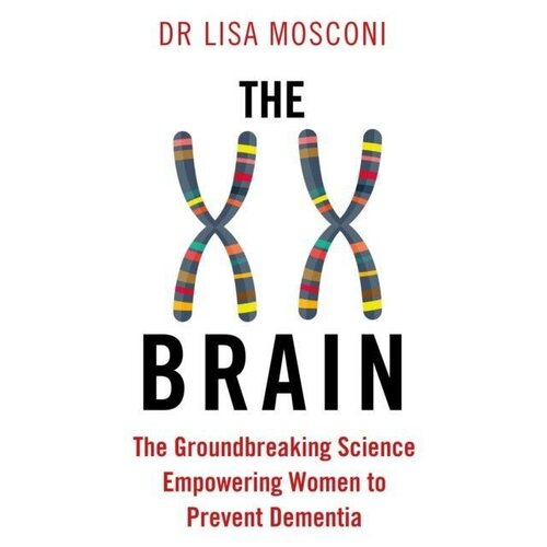 Mosconi Lisa. The XX Brain. The Groundbreaking Science Empowering Women to Prevent Dementia
