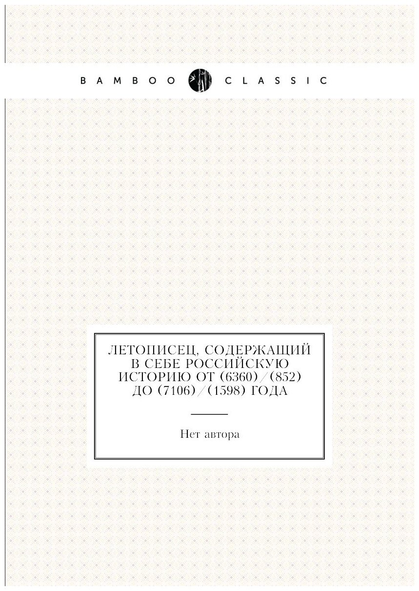 Летописец, содержащий в себе Российскую историю от (6360)/(852) до (7106)/(1598) года