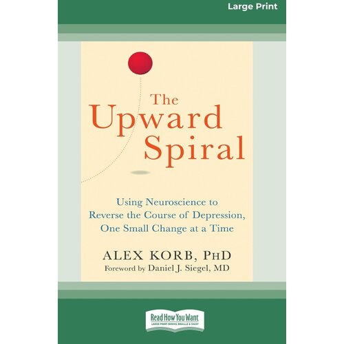 The Upward Spiral. Using Neuroscience to Reverse the Course of Depression, One Small Change at a Time (16pt Large Print Edition)