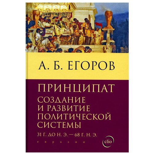 Принципат: создание и развитие политической системы (31 г. до н. э. - 68 г. н. э.). Егоров А. Б. Евразия