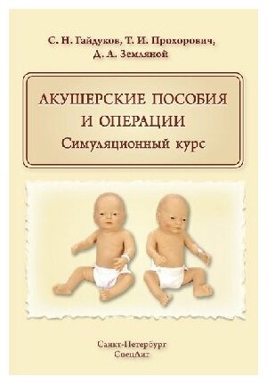 Гайдуков С. Н, Прохорович Т. И, Земляной Д. А. "Акушерские пособия и операции. Симуляционный курс"