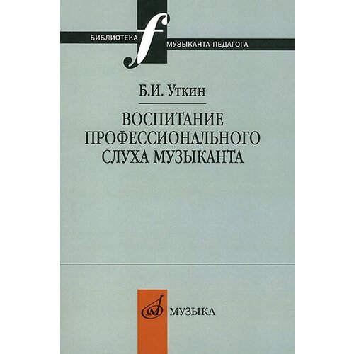 12837МИ Уткин Б. И. Воспитание профессионального слуха музыканта, издательство Музыка 15429ми вахромеева т справочник по музыкальной грамоте и сольфеджио издательство музыка