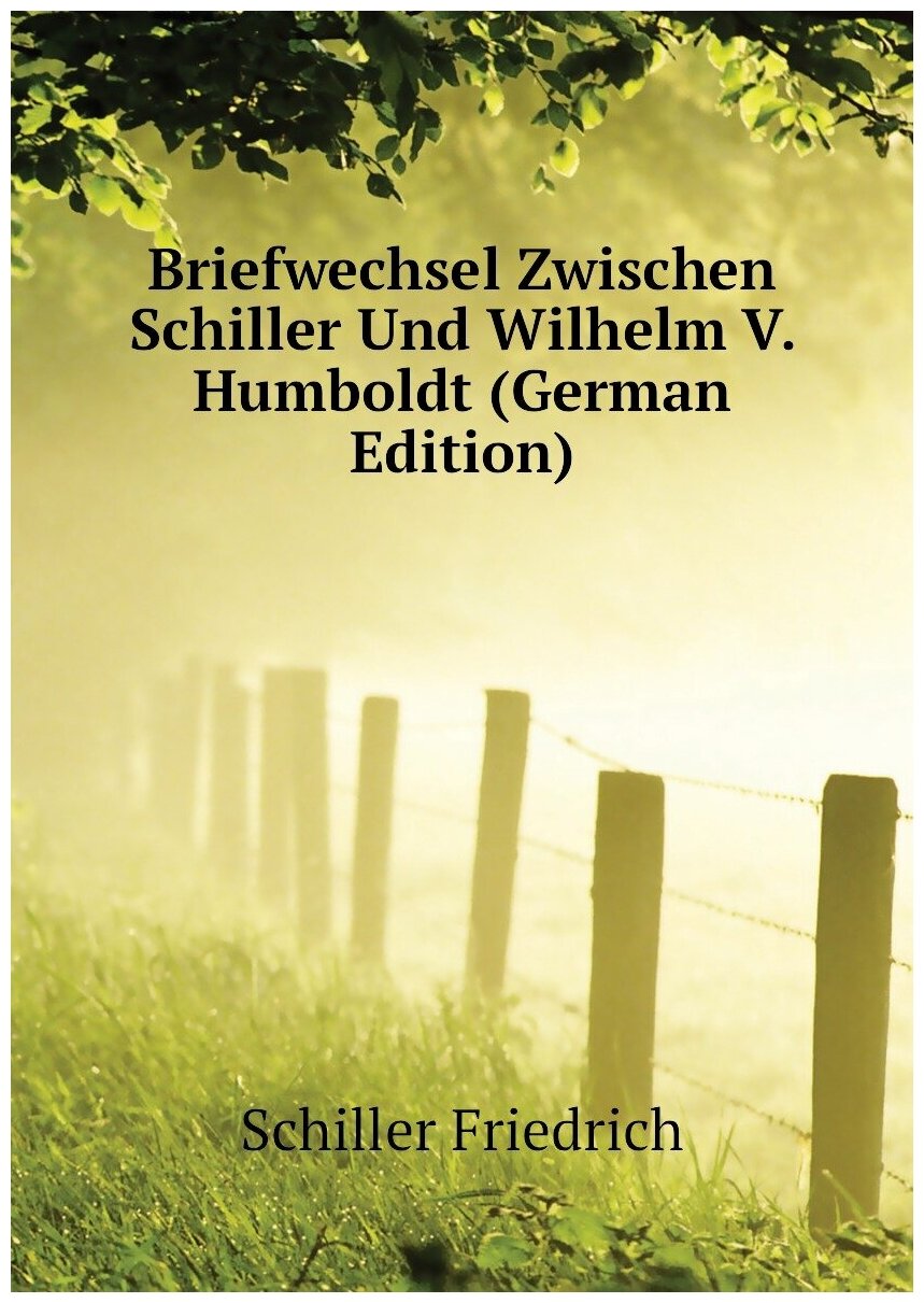 Briefwechsel Zwischen Schiller Und Wilhelm V. Humboldt (German Edition)