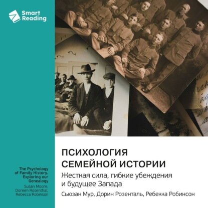 Психология семейной истории. Исследуя нашу генеалогию. Сьюзан Мур, Дорин Розенталь, Ребекка Робинсон. Саммари [Аудиокнига]