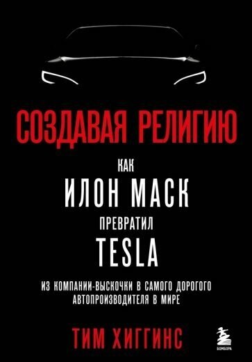 Хиггинс Т. Создавая религию. Как Илон Маск превратил Tesla из компании-выскочки в самого дорогого автопроизводителя в мире (тв.)