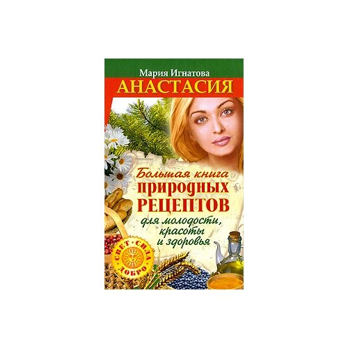 Мария Игнатова "Анастасия. Большая книга природных рецептов для молодости, красоты и здоровья"