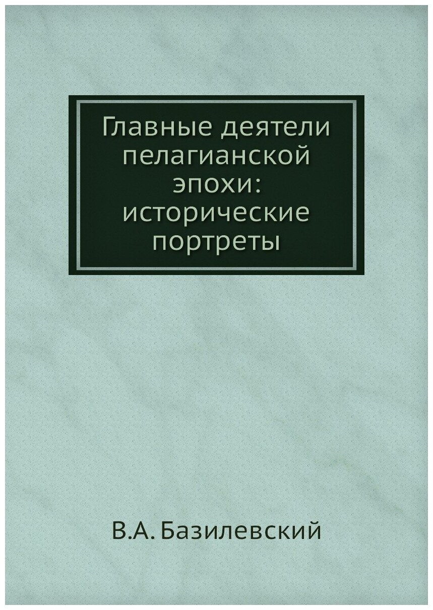 Главные деятели пелагианской эпохи: исторические портреты