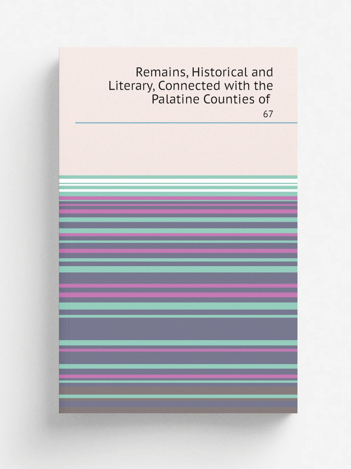 Remains, Historical and Literary, Connected with the Palatine Counties of . 67 | 1867 | Chetham Society | Репринт
