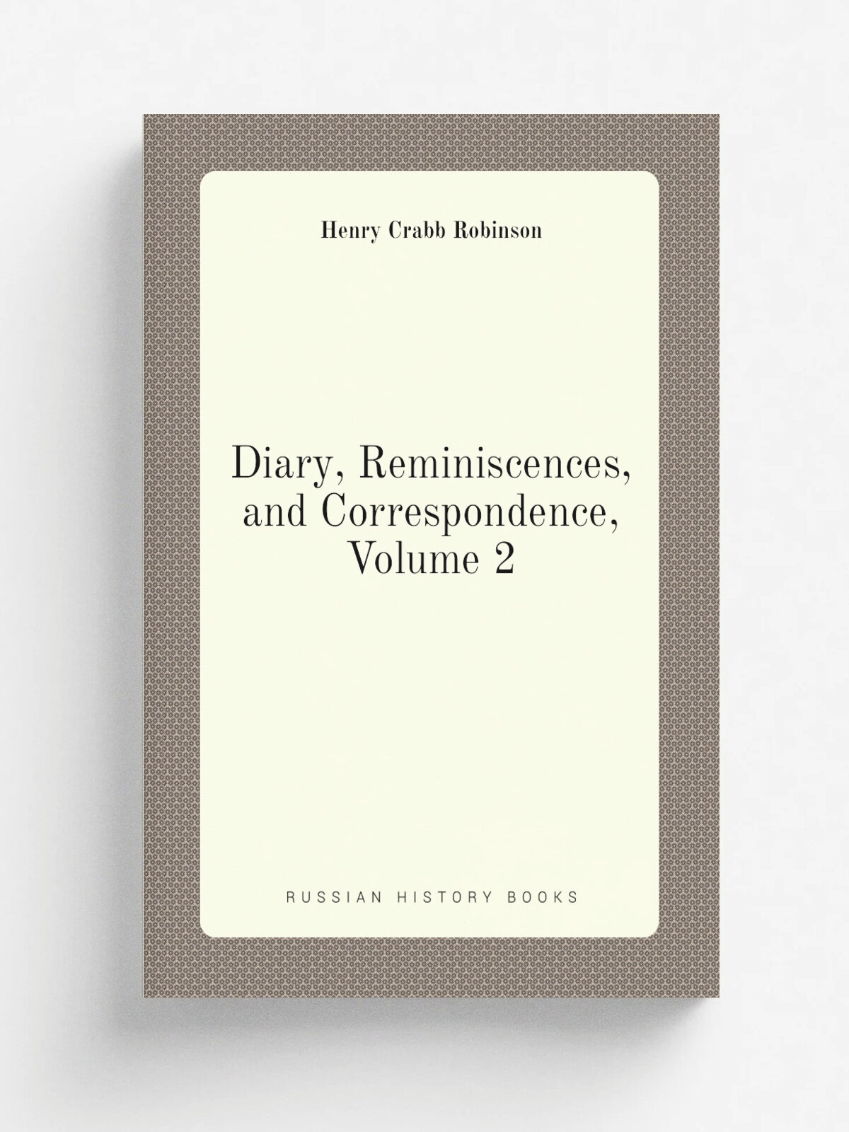 Diary, Reminiscences, and Correspondence, Volume 2