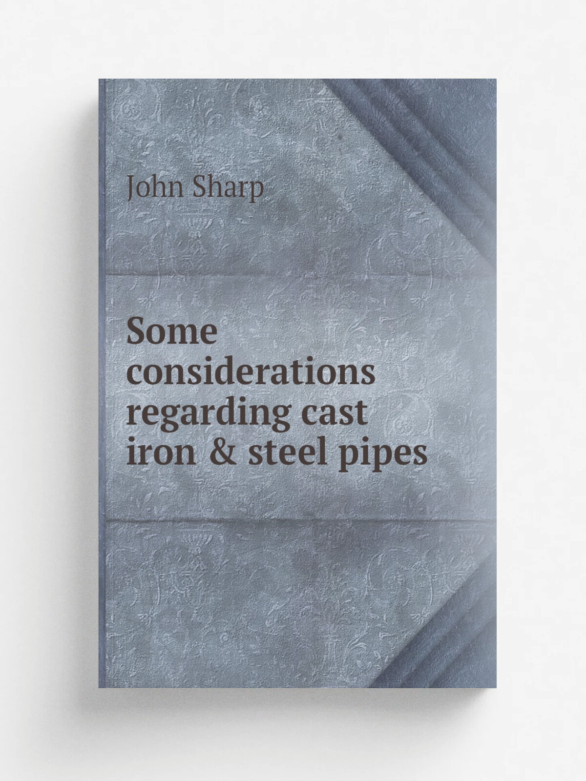 Some considerations regarding cast iron & steel pipes | John Sharp | Репринт