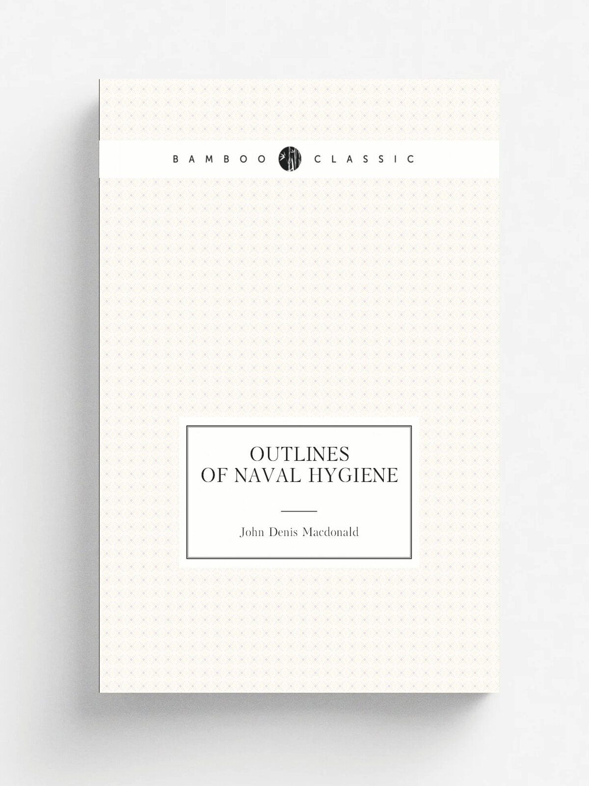 Outlines of Naval Hygiene | John Denis Macdonald | Репринт