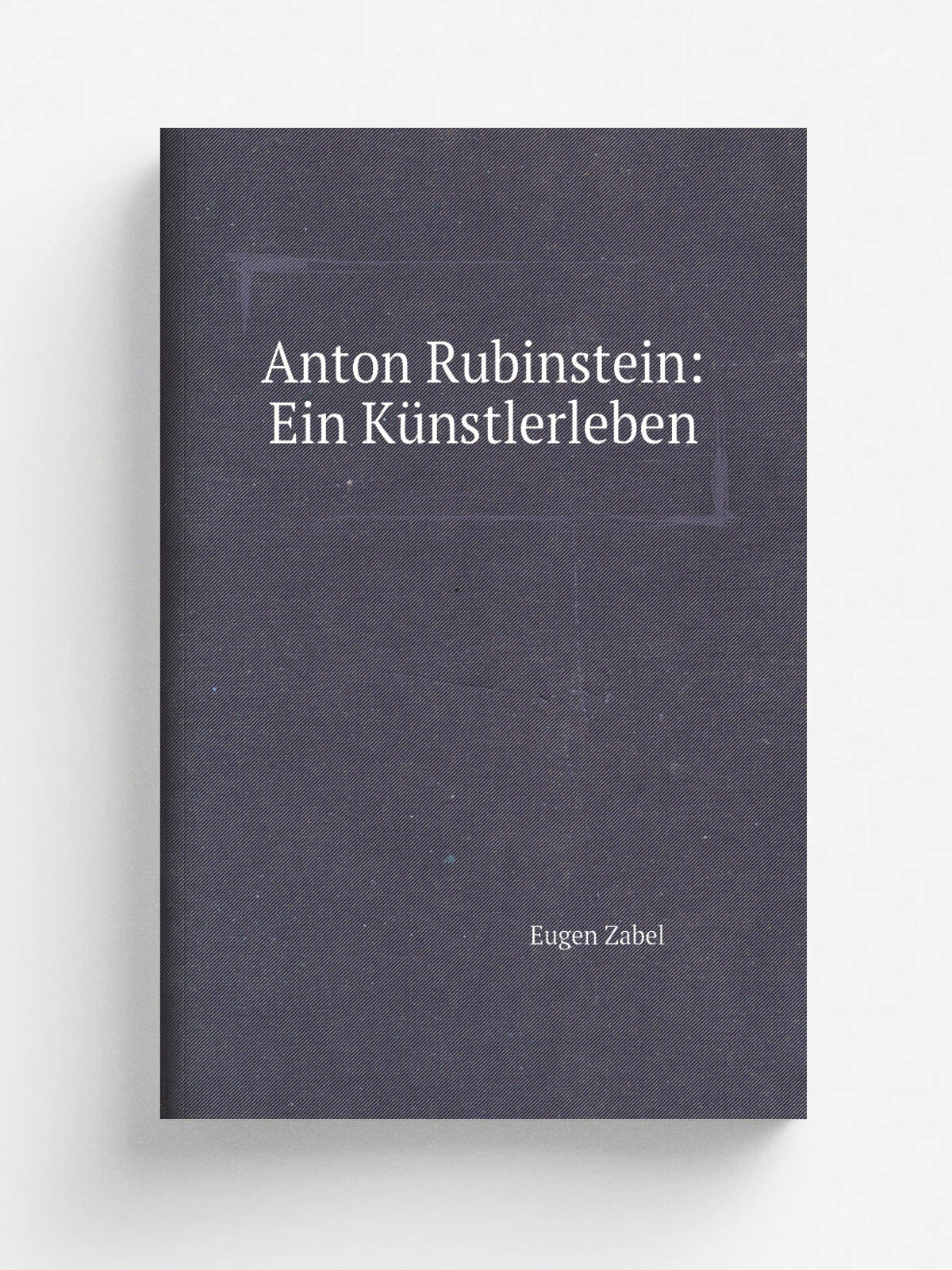 Anton Rubinstein: Ein K.nstlerleben | Eugen Zabel | 1892 | B. Senff | Репринт