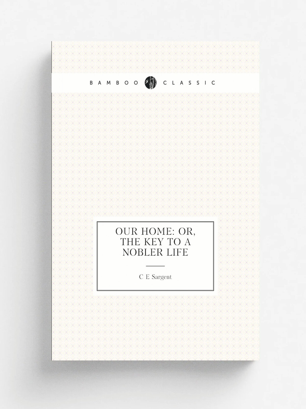 Our home: or, The key to a nobler life