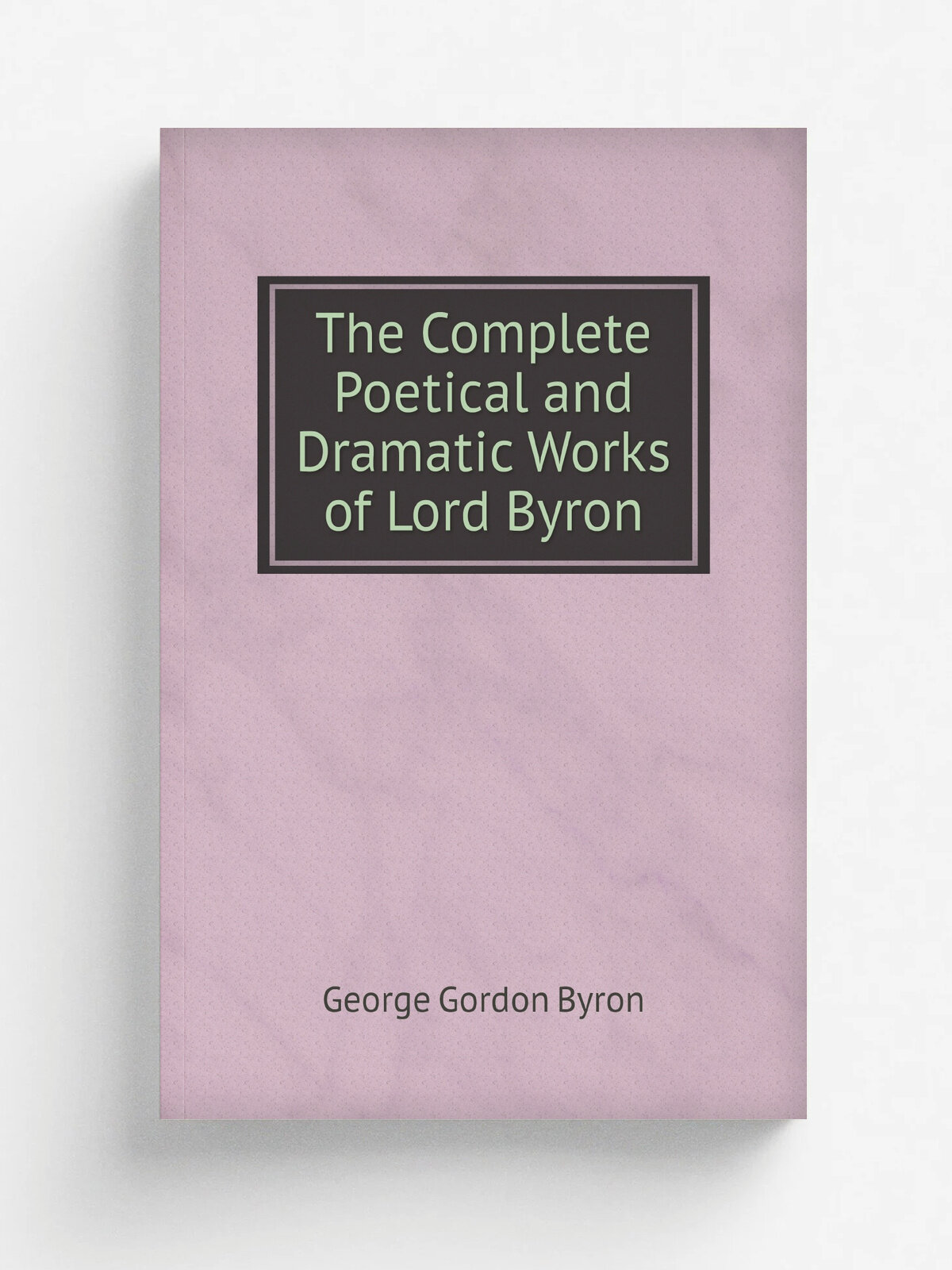 The Complete Poetical and Dramatic Works of Lord Byron