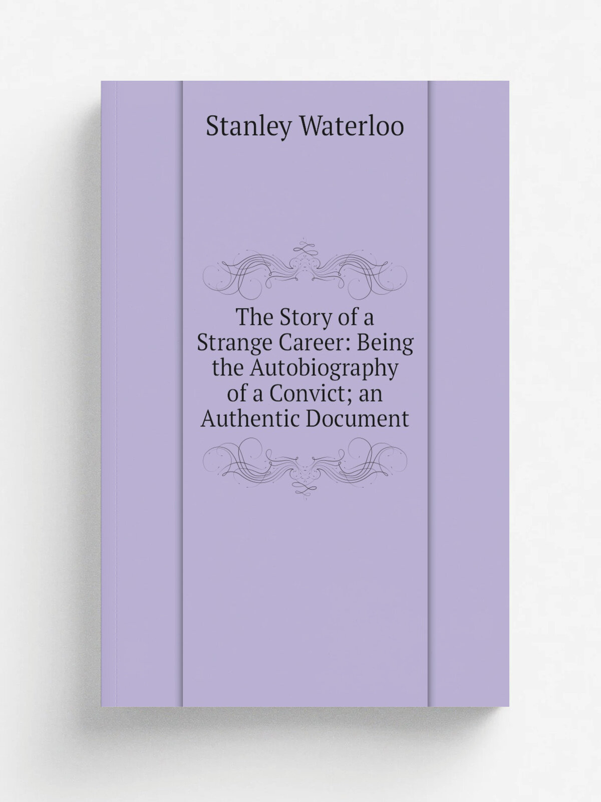 The Story of a Strange Career: Being the Autobiography of a Convict; an Authentic Document