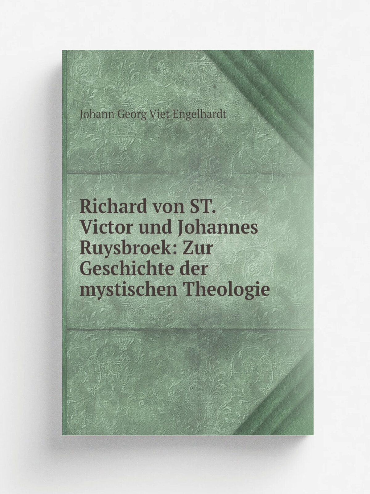 Richard von St. Victor und Johannes Ruysbroek: Zur Geschichte der mystischen Theologie | Johann Georg Viet Engelhardt | 1838 | Palm | Репринт