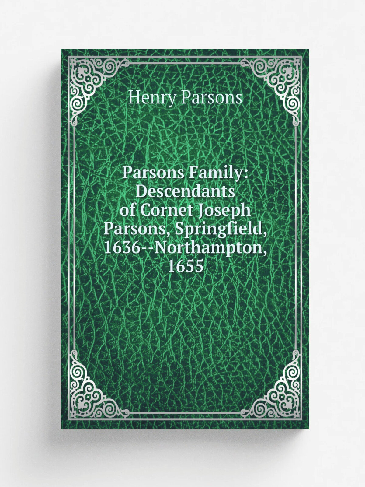 Parsons Family: Descendants of Cornet Joseph Parsons, Springfield, 1636--Northampton, 1655 | Henry Parsons | Репринт