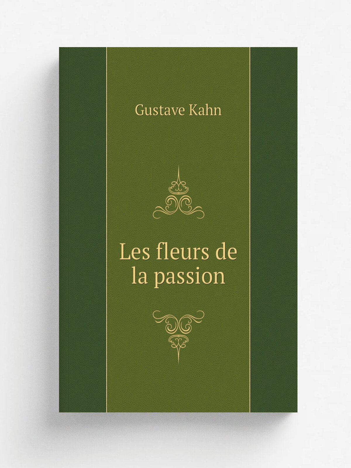 Les fleurs de la passion | Gustave Kahn | 1900 | Paris : Soci.t. d'. ditions litt.raires et artistiques | Репринт