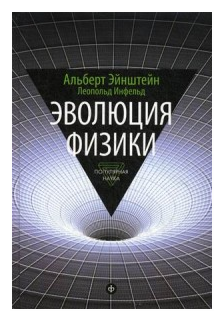 Эволюция физики. Развитие идей от первоначальных понятий до теории относительности и квантов - фото №1