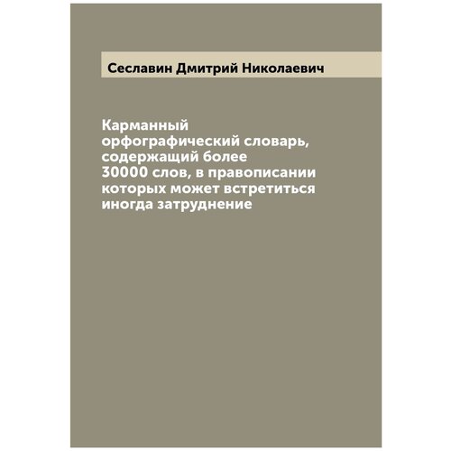 Карманный орфографический словарь, содержащий более 30000 слов, в правописании которых может встретиться иногда затруднение