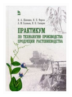 Практикум по технологии производства продукции растениеводства. Учебник - фото №1