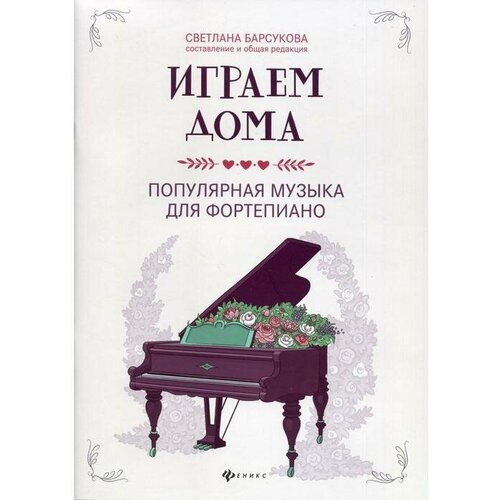 Издательство Феникс Барсукова С. А. Играем дома - популярная музыка для фортепиано.
