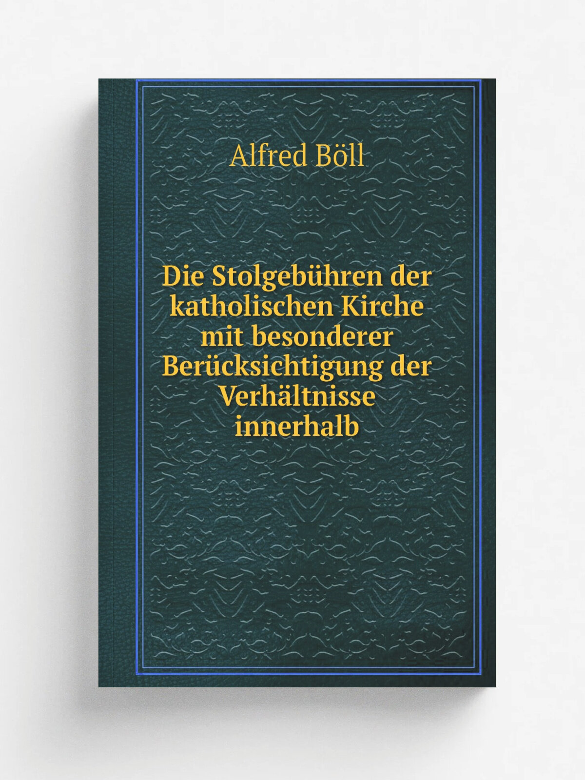 Die Stolgeb.hren der katholischen Kirche mit besonderer Ber.cksichtigung der Verh.ltnisse innerhalb | Alfred B.ll | Репринт