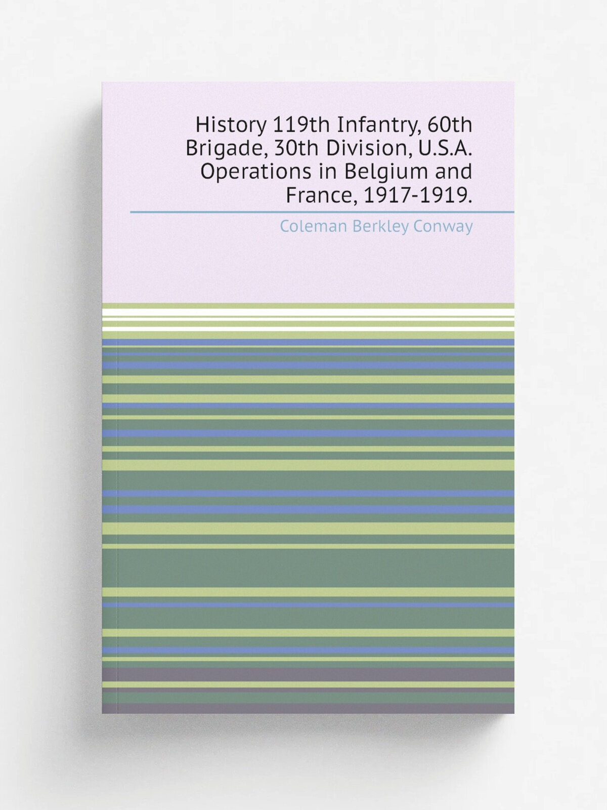 History 119th Infantry, 60th Brigade, 30th Division, U.S.A.Operations in Belgium and France, 1917-1919. | Coleman Berkley Conway | . Wilmington, N.C…