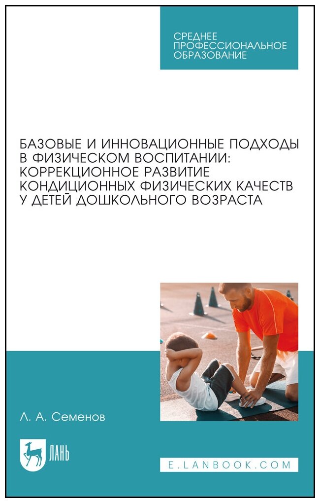 Семенов Л. А. "Базовые и инновационные подходы в физическом воспитании: коррекционное развитие кондиционных физических качеств у детей дошкольного возраста"