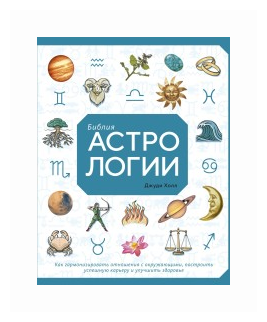 Библия астрологии: Как гармонизировать отношения с окружающими, построить успешную карьеру и улучшит - фото №2