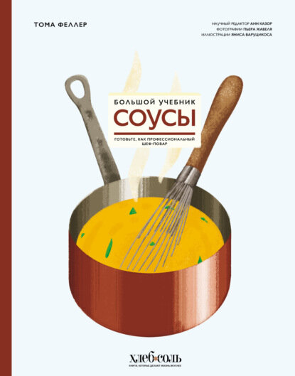 Соусы. Большой учебник. Готовьте, как профессиональный шеф-повар [Цифровая книга]