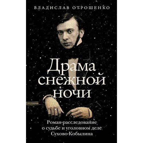 Драма снежной ночи: Роман-расследование о судьбе и уголовном деле Сухово-Кобылина