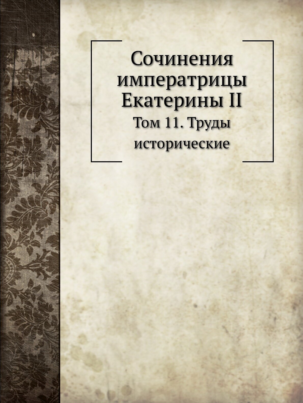 Книга Сочинения Императрицы Екатерины Ii, том 11, труды Исторические - фото №1