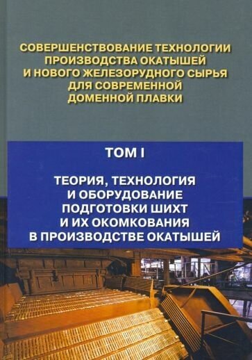 Совершенствование технологии производства окатышей и нового железорудного сырья. Том 1 - фото №1