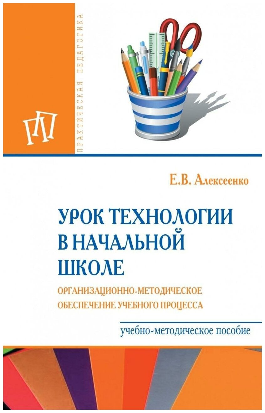 Алексеенко Е. В. Урок технологии в начальной школе. Организационно-методическое обеспечение учебного процесса. Практическая педагогика