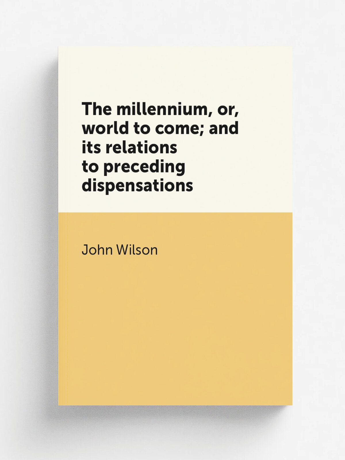 The millennium, or, world to come; and its relations to preceding dispensations