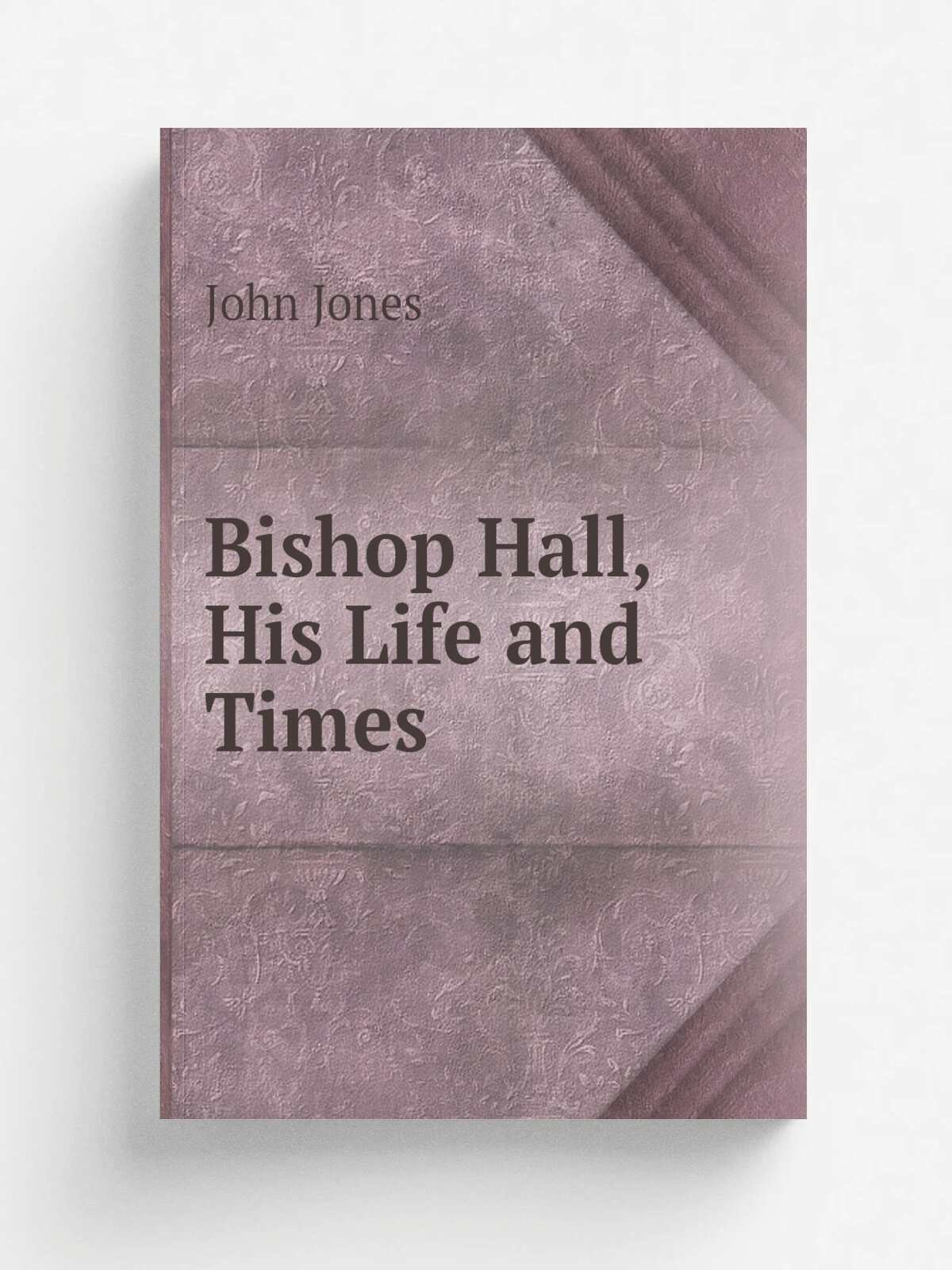Bishop Hall, His Life and Times | Jones John | Репринт