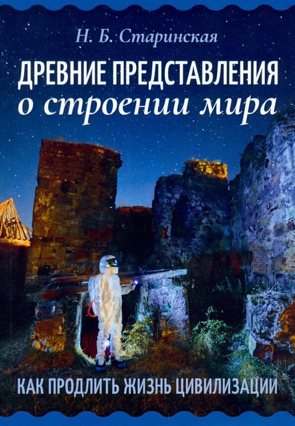 Древние представления о строении мира. Как продлить жизнь цивилизации. Старинская Н. Б.