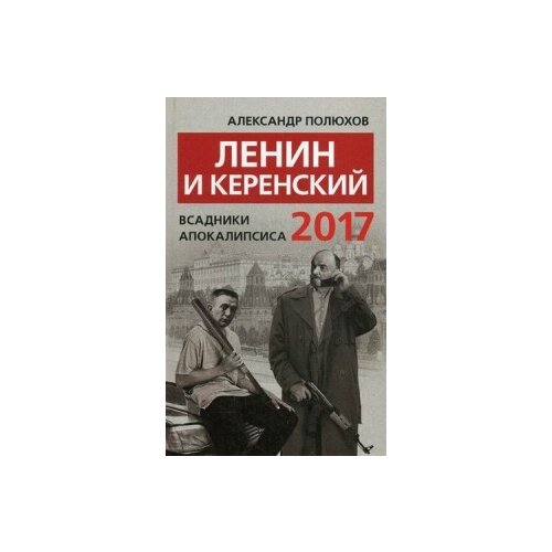 Полюхов Александр Александрович "Ленин и Керенский. Всадники апокалипсиса. 2017"