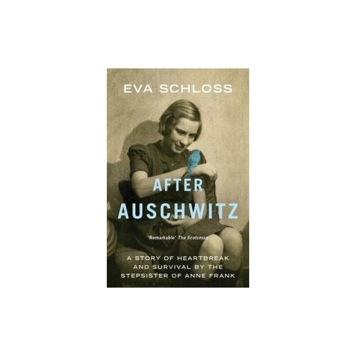 Schloss Eva "After Auschwitz. A Story of Heartbreak and Survival by the Stepsister of Anne Frank"