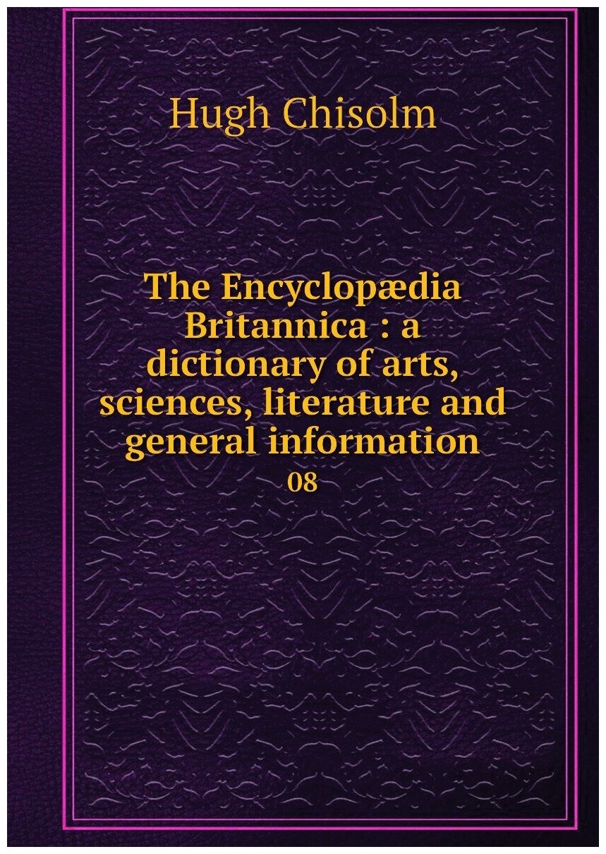 The Encyclopædia Britannica : a dictionary of arts, sciences, literature and general information. 08