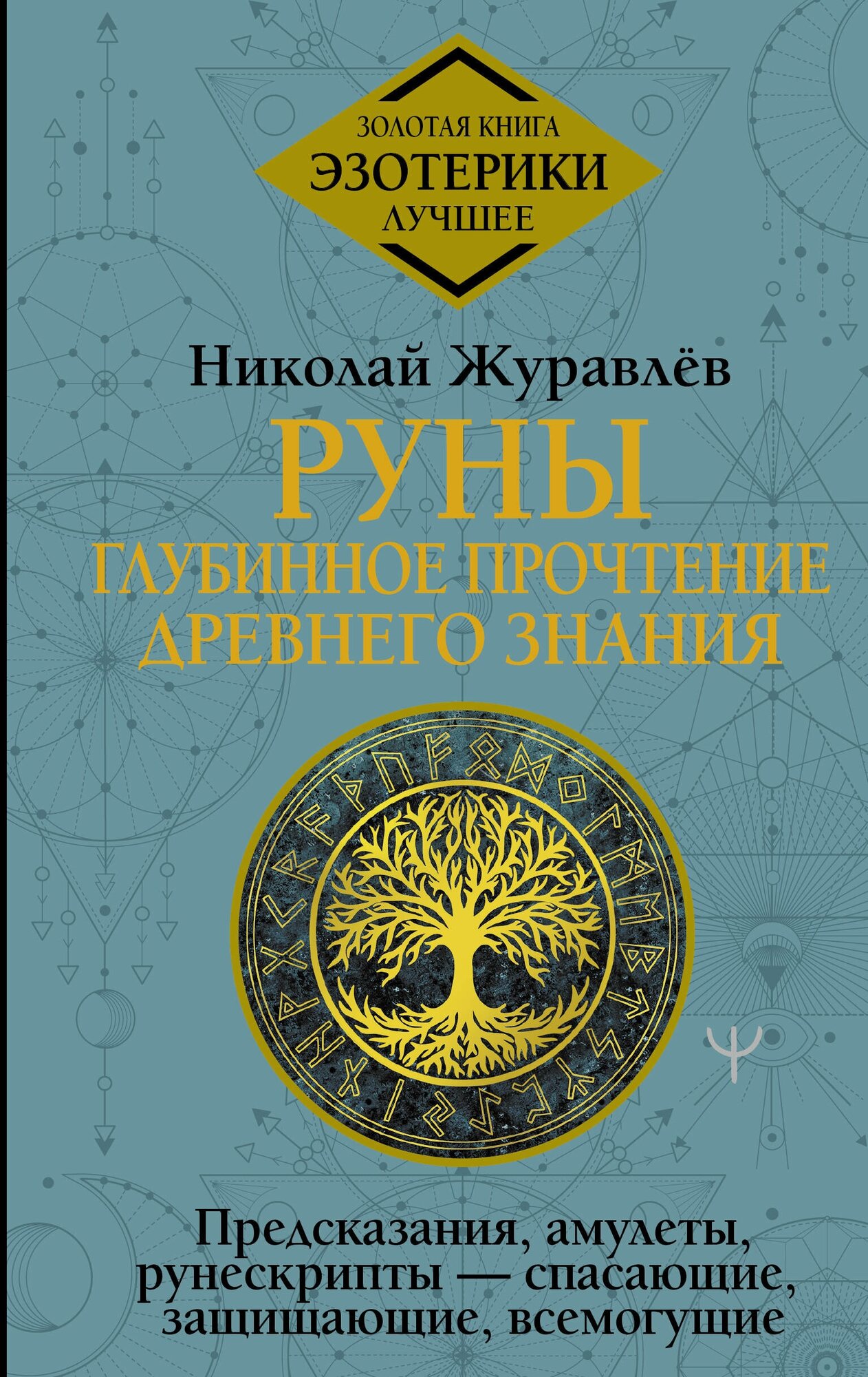 Руны: глубинное прочтение Древнего Знания. Предсказания, амулеты, рунескрипты — спасающие, защищающие, всемогущие Журавлев Николай