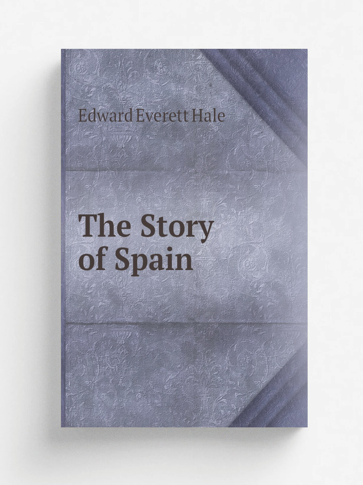 The Story of Spain | Edward Everett Hale | 1886 | G.P. Putnam's sons | Репринт
