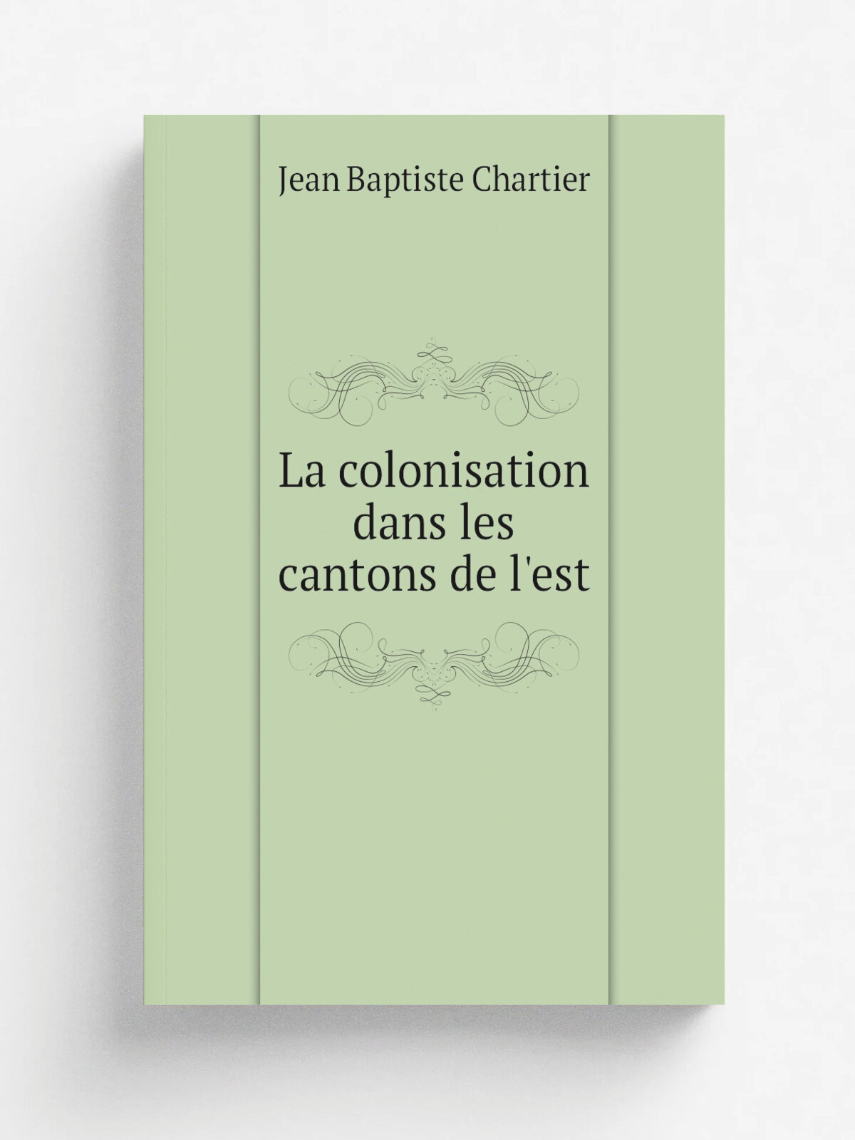La colonisation dans les cantons de l'est | Jean Baptiste Chartier | 1871 | Courrier de St . Hyacinthe | Репринт