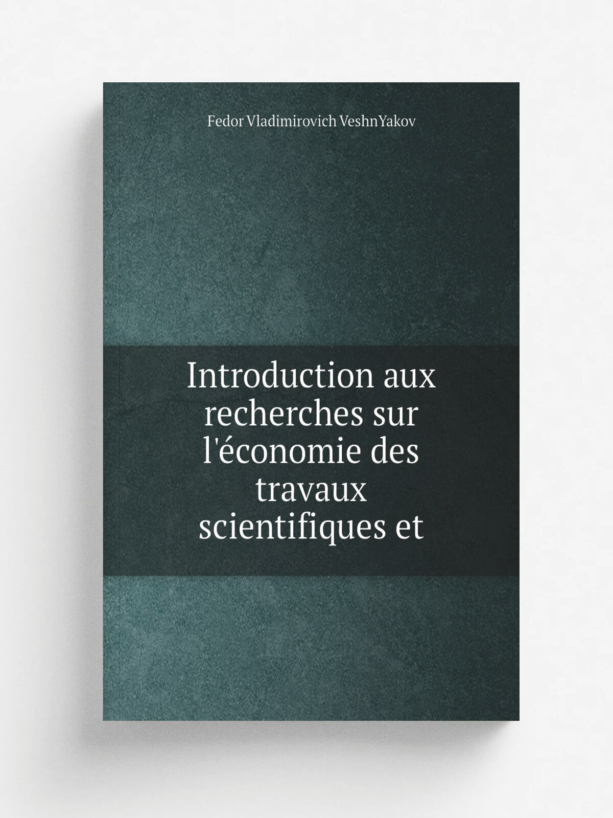 Introduction aux recherches sur l'. conomie des travaux scientifiques et | Fedor Vladimirovich VeshnYakov | 1870 | V. Masson et fils | Репринт
